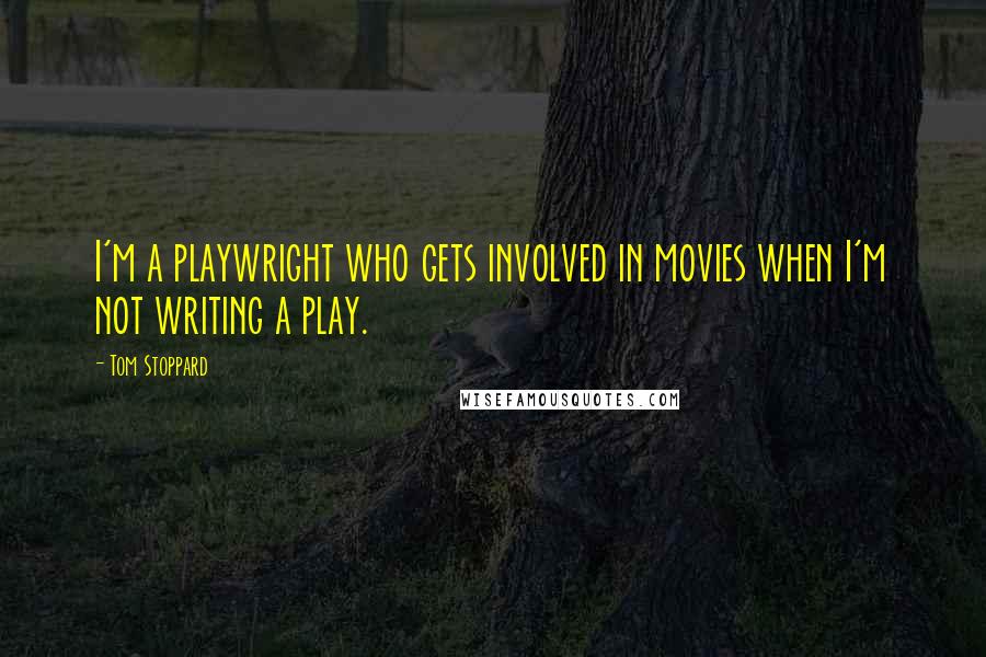 Tom Stoppard Quotes: I'm a playwright who gets involved in movies when I'm not writing a play.