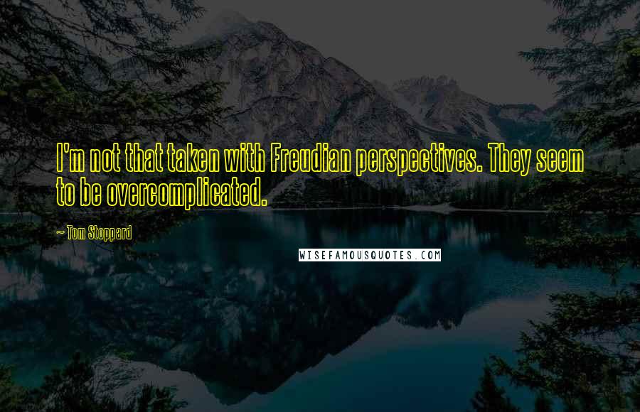 Tom Stoppard Quotes: I'm not that taken with Freudian perspectives. They seem to be overcomplicated.