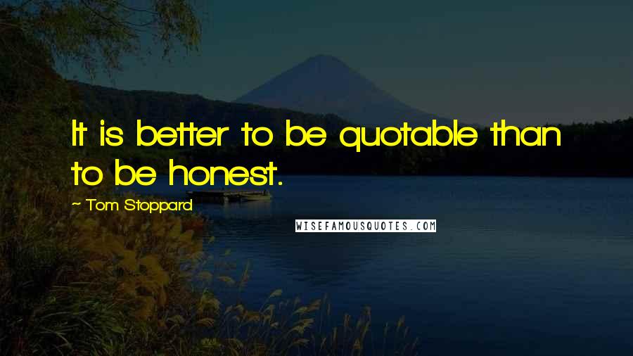 Tom Stoppard Quotes: It is better to be quotable than to be honest.