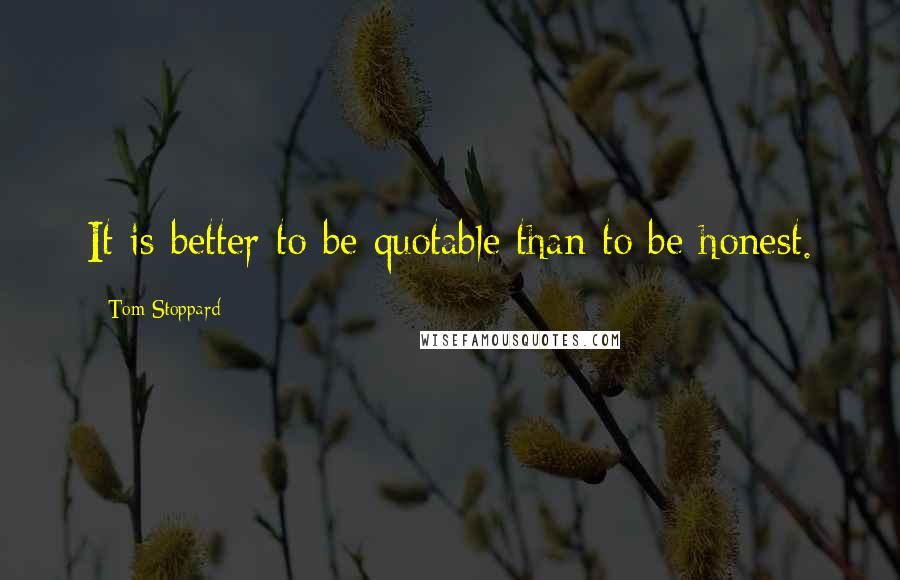 Tom Stoppard Quotes: It is better to be quotable than to be honest.