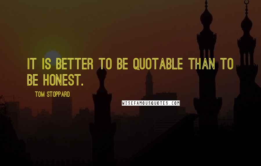 Tom Stoppard Quotes: It is better to be quotable than to be honest.