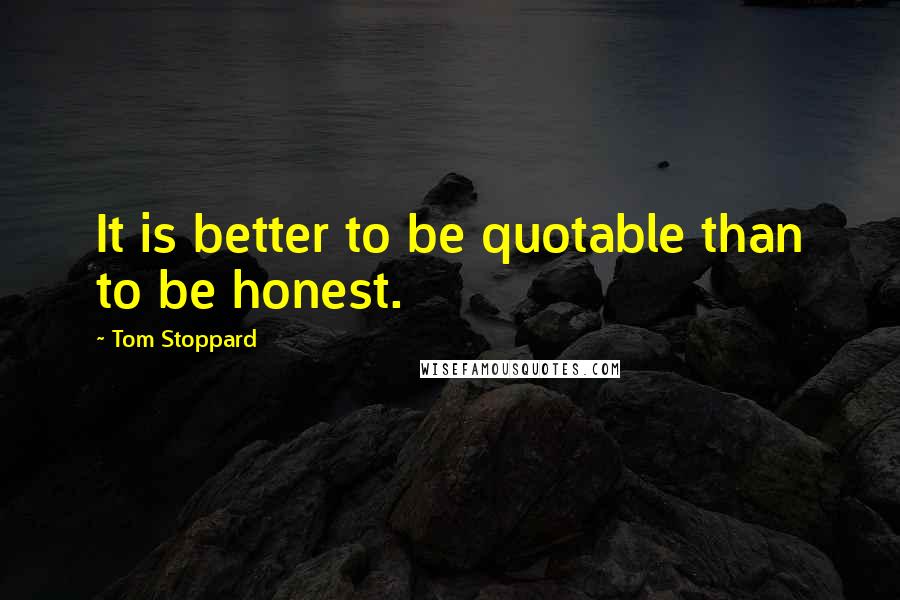 Tom Stoppard Quotes: It is better to be quotable than to be honest.