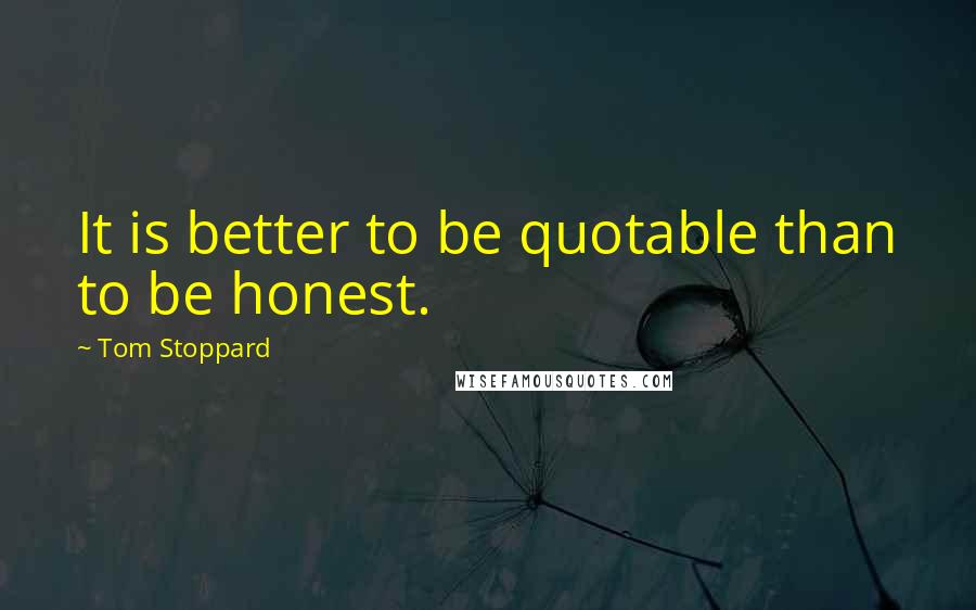 Tom Stoppard Quotes: It is better to be quotable than to be honest.