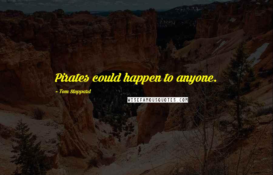 Tom Stoppard Quotes: Pirates could happen to anyone.