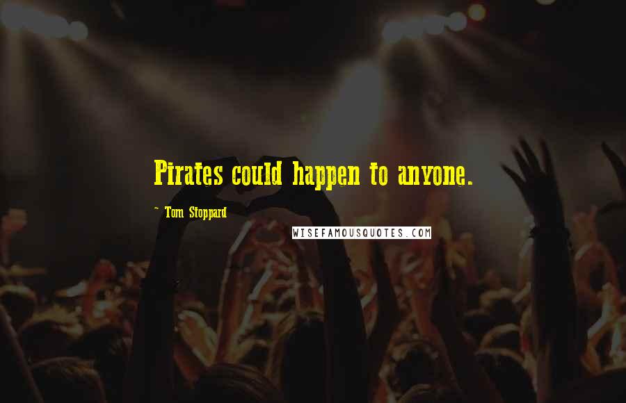 Tom Stoppard Quotes: Pirates could happen to anyone.