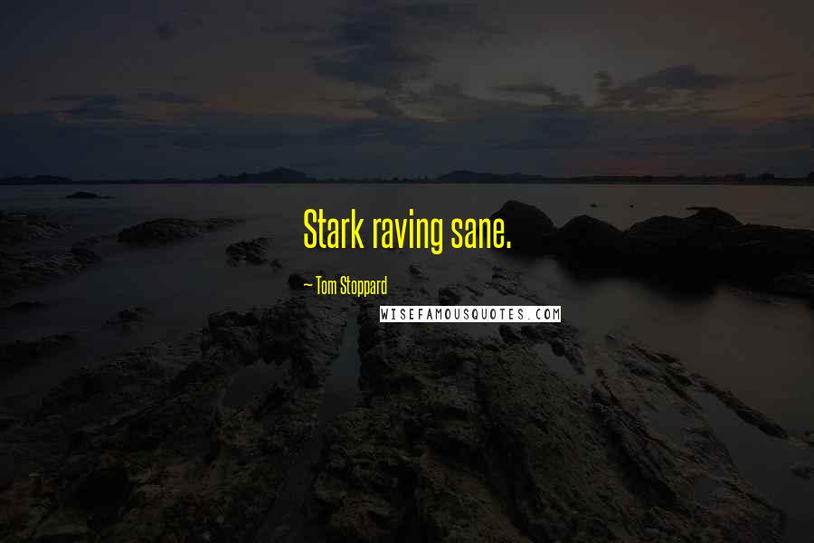 Tom Stoppard Quotes: Stark raving sane.
