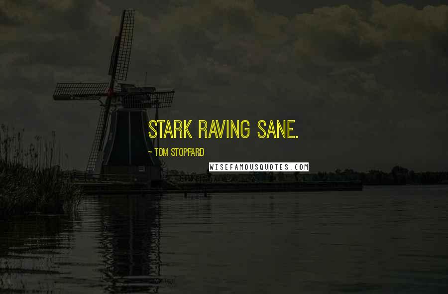 Tom Stoppard Quotes: Stark raving sane.