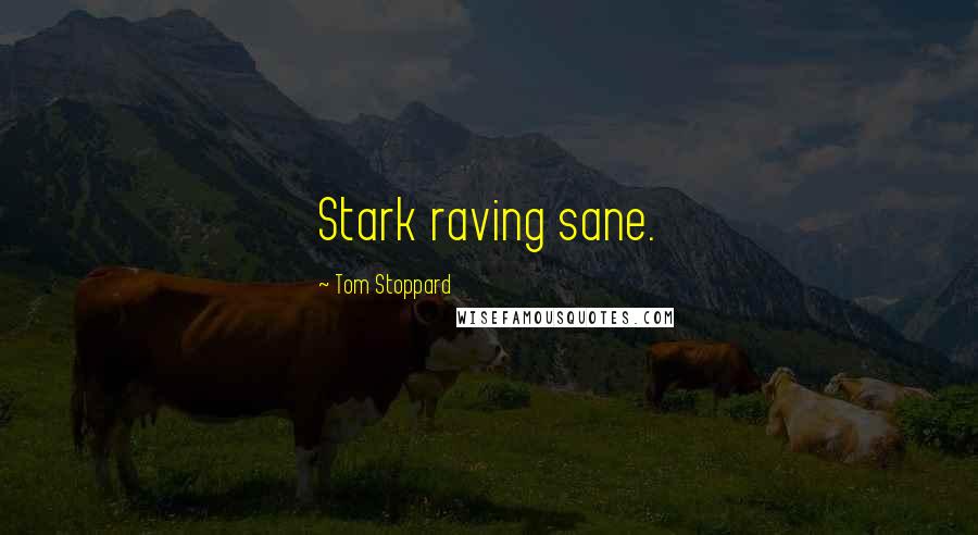 Tom Stoppard Quotes: Stark raving sane.