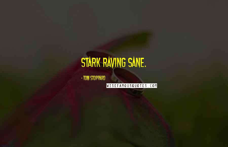 Tom Stoppard Quotes: Stark raving sane.