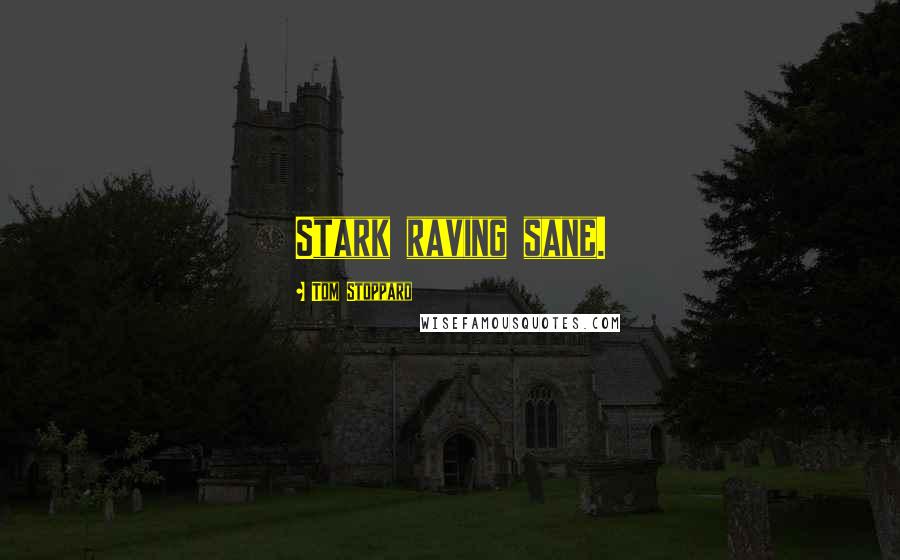 Tom Stoppard Quotes: Stark raving sane.