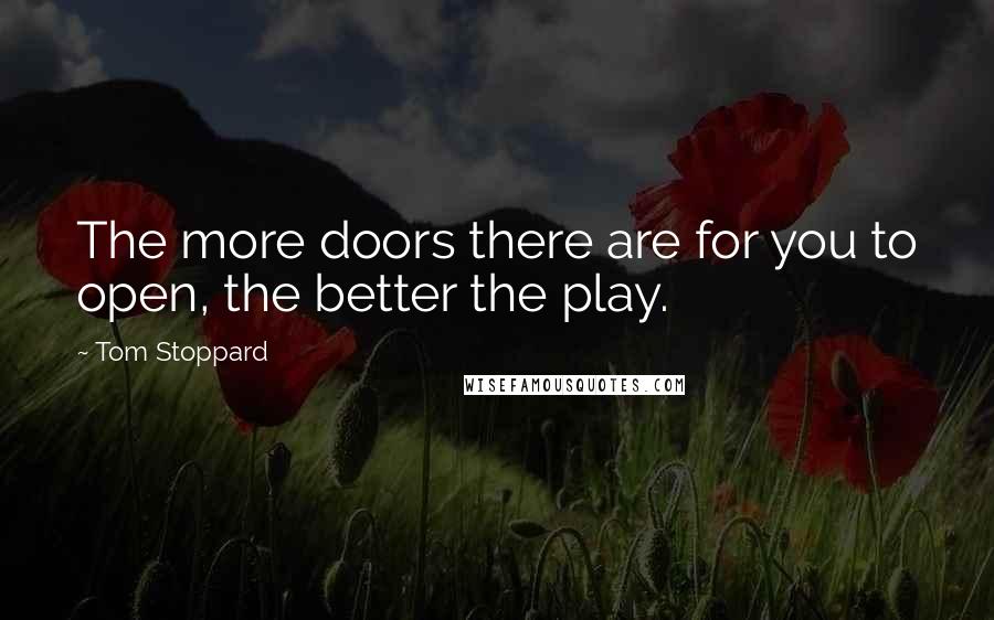 Tom Stoppard Quotes: The more doors there are for you to open, the better the play.