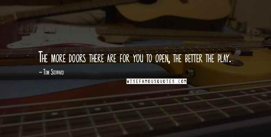 Tom Stoppard Quotes: The more doors there are for you to open, the better the play.