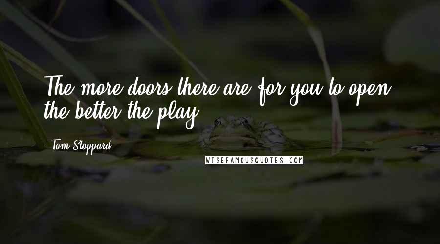 Tom Stoppard Quotes: The more doors there are for you to open, the better the play.