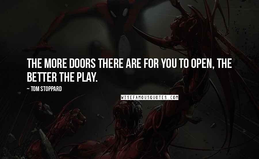 Tom Stoppard Quotes: The more doors there are for you to open, the better the play.