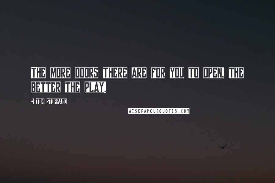 Tom Stoppard Quotes: The more doors there are for you to open, the better the play.