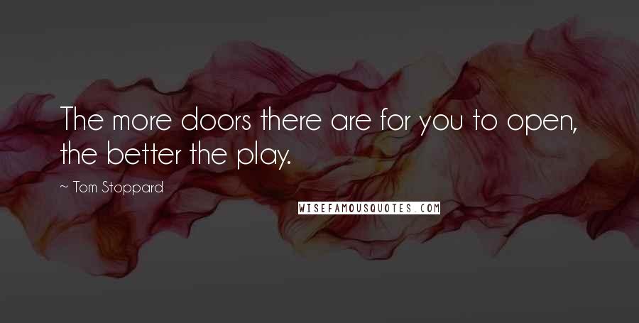 Tom Stoppard Quotes: The more doors there are for you to open, the better the play.