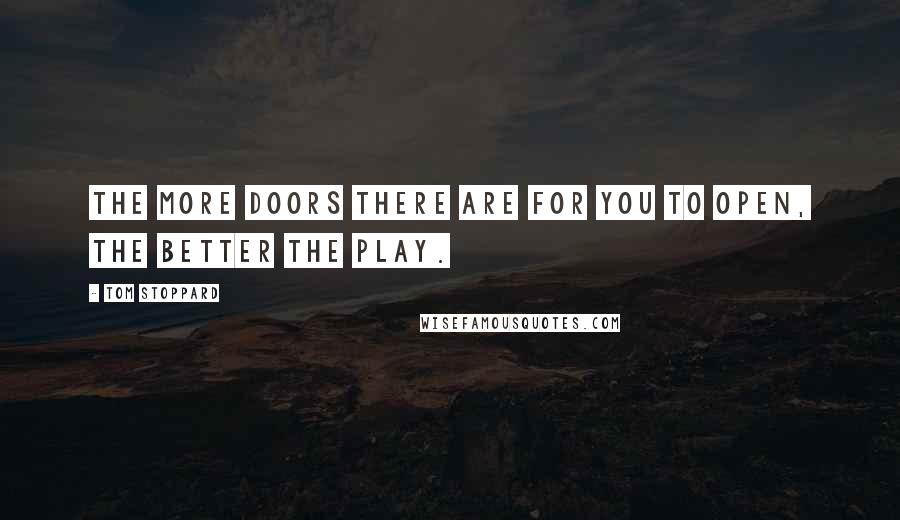 Tom Stoppard Quotes: The more doors there are for you to open, the better the play.