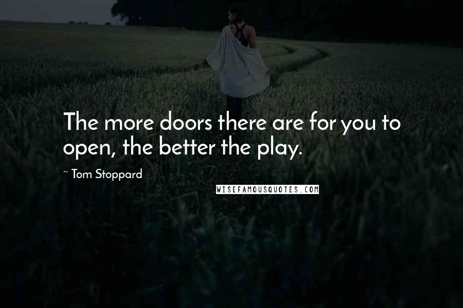 Tom Stoppard Quotes: The more doors there are for you to open, the better the play.