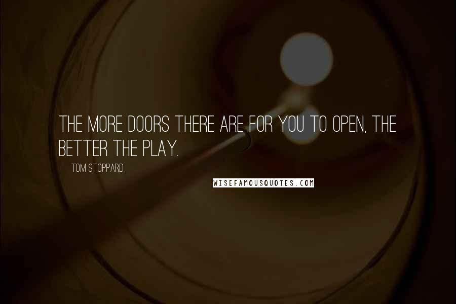 Tom Stoppard Quotes: The more doors there are for you to open, the better the play.