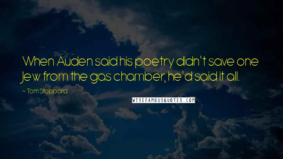 Tom Stoppard Quotes: When Auden said his poetry didn't save one Jew from the gas chamber, he'd said it all.