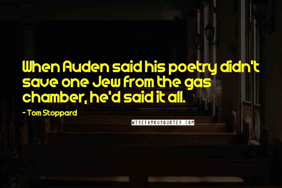 Tom Stoppard Quotes: When Auden said his poetry didn't save one Jew from the gas chamber, he'd said it all.