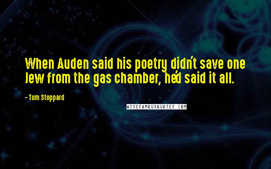 Tom Stoppard Quotes: When Auden said his poetry didn't save one Jew from the gas chamber, he'd said it all.