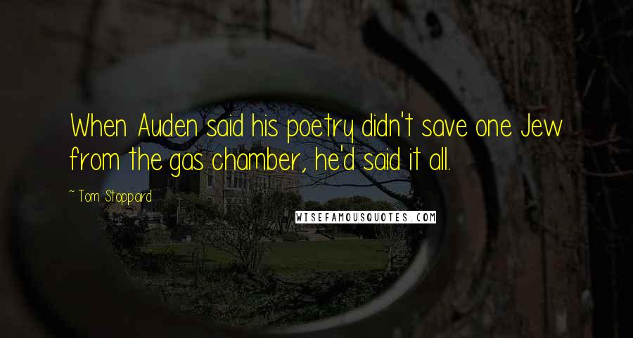 Tom Stoppard Quotes: When Auden said his poetry didn't save one Jew from the gas chamber, he'd said it all.