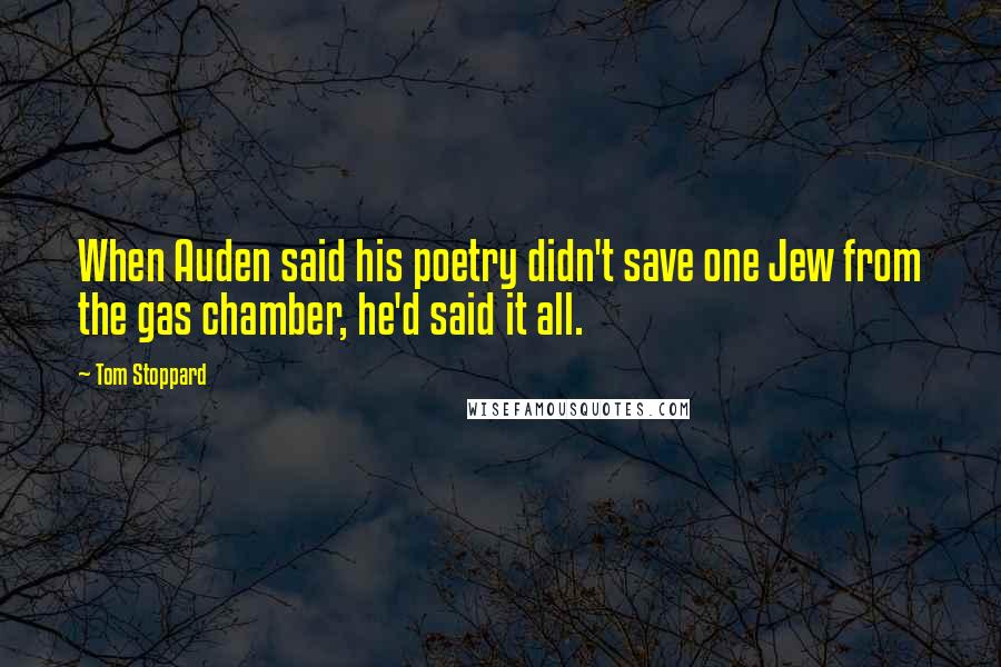 Tom Stoppard Quotes: When Auden said his poetry didn't save one Jew from the gas chamber, he'd said it all.