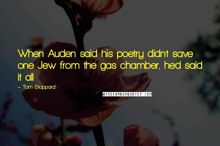 Tom Stoppard Quotes: When Auden said his poetry didn't save one Jew from the gas chamber, he'd said it all.