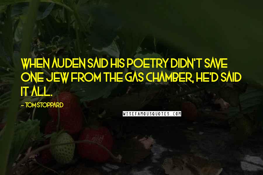 Tom Stoppard Quotes: When Auden said his poetry didn't save one Jew from the gas chamber, he'd said it all.