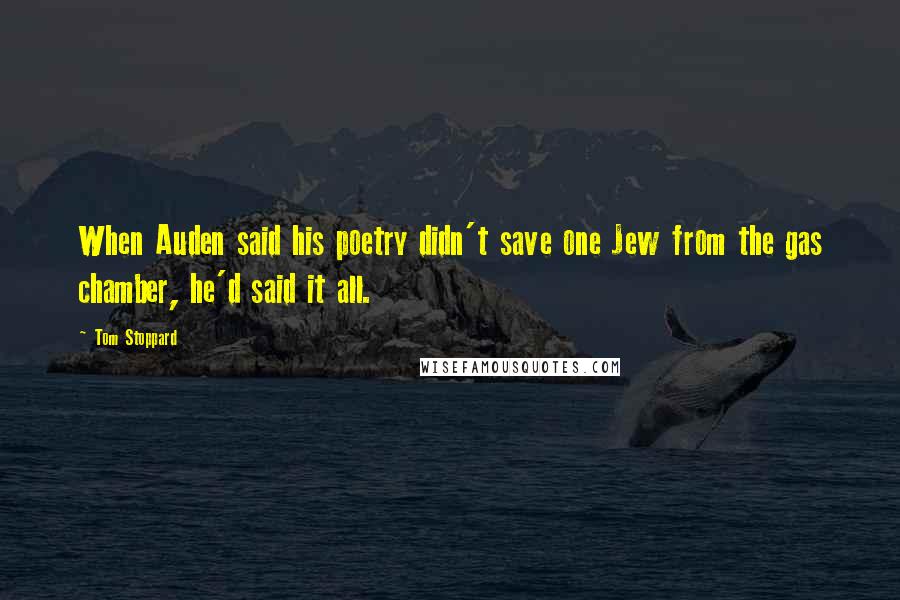 Tom Stoppard Quotes: When Auden said his poetry didn't save one Jew from the gas chamber, he'd said it all.