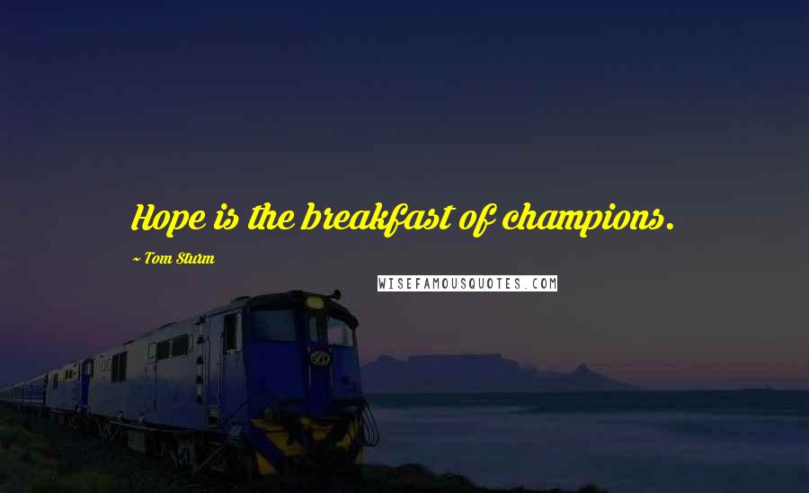 Tom Sturm Quotes: Hope is the breakfast of champions.