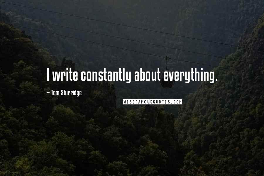 Tom Sturridge Quotes: I write constantly about everything.