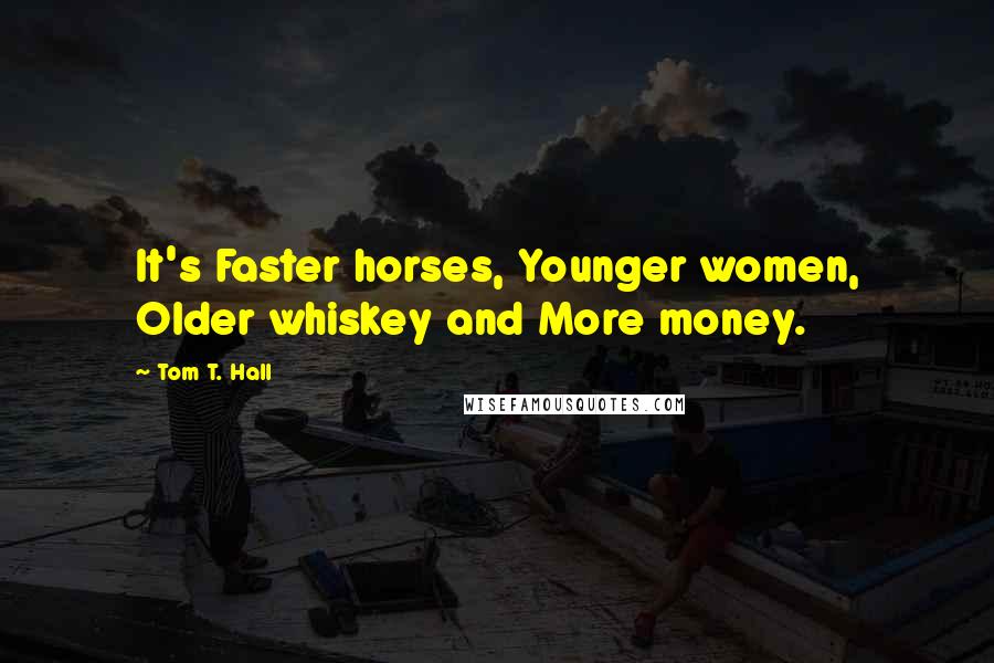 Tom T. Hall Quotes: It's Faster horses, Younger women, Older whiskey and More money.