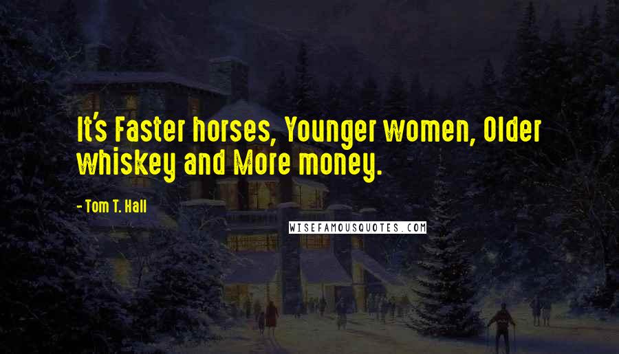 Tom T. Hall Quotes: It's Faster horses, Younger women, Older whiskey and More money.