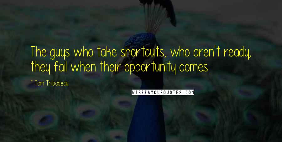 Tom Thibodeau Quotes: The guys who take shortcuts, who aren't ready, they fail when their opportunity comes