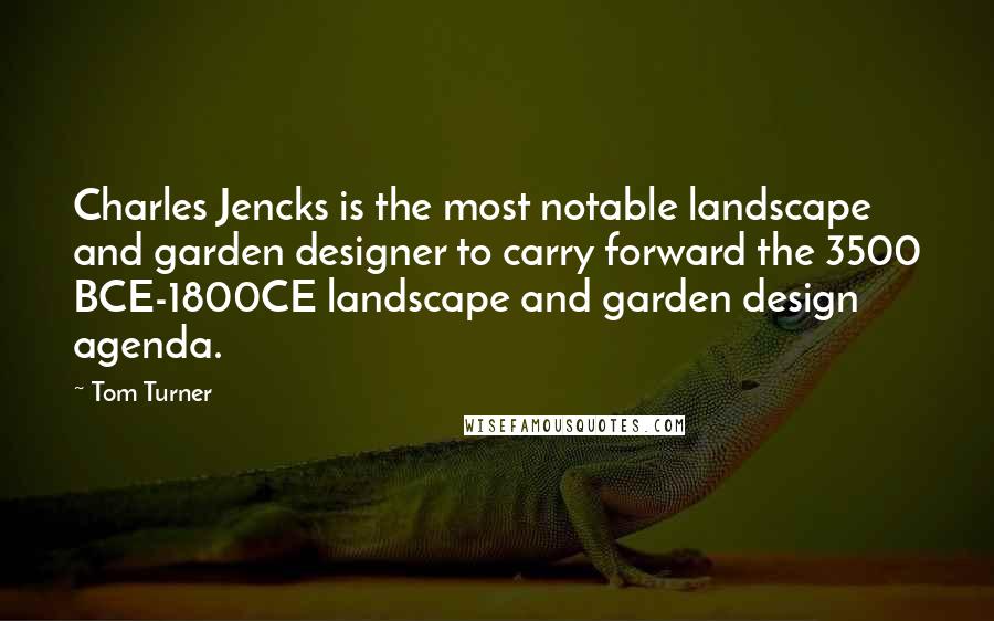 Tom Turner Quotes: Charles Jencks is the most notable landscape and garden designer to carry forward the 3500 BCE-1800CE landscape and garden design agenda.