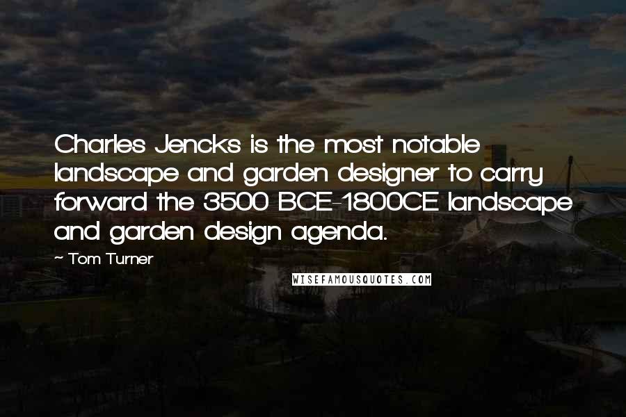 Tom Turner Quotes: Charles Jencks is the most notable landscape and garden designer to carry forward the 3500 BCE-1800CE landscape and garden design agenda.