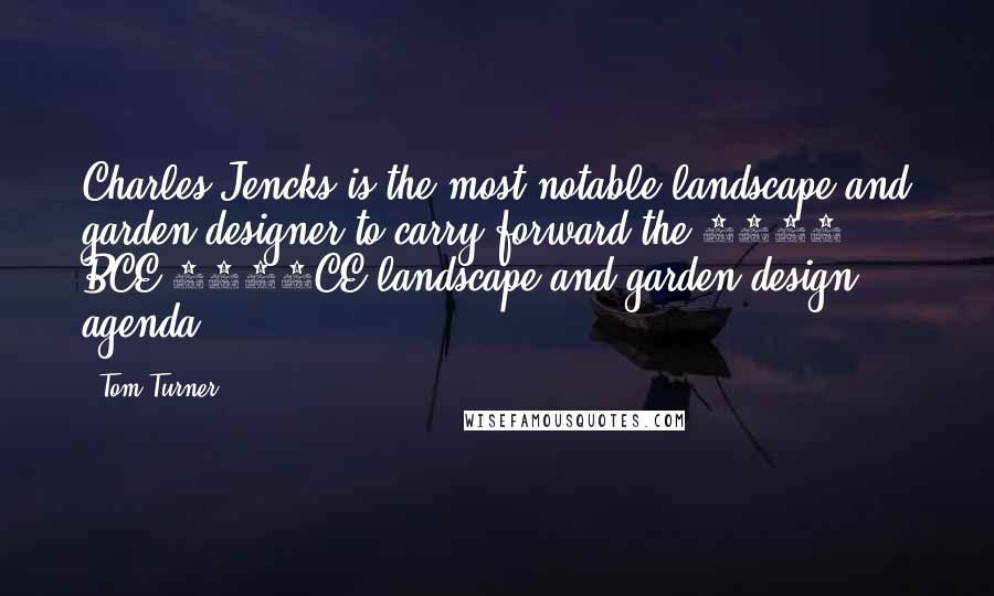 Tom Turner Quotes: Charles Jencks is the most notable landscape and garden designer to carry forward the 3500 BCE-1800CE landscape and garden design agenda.