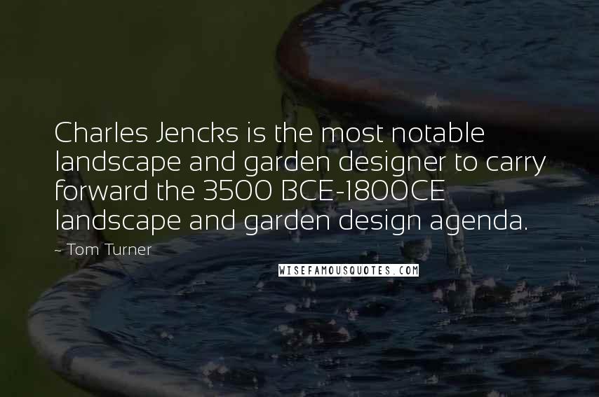 Tom Turner Quotes: Charles Jencks is the most notable landscape and garden designer to carry forward the 3500 BCE-1800CE landscape and garden design agenda.