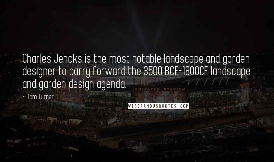 Tom Turner Quotes: Charles Jencks is the most notable landscape and garden designer to carry forward the 3500 BCE-1800CE landscape and garden design agenda.