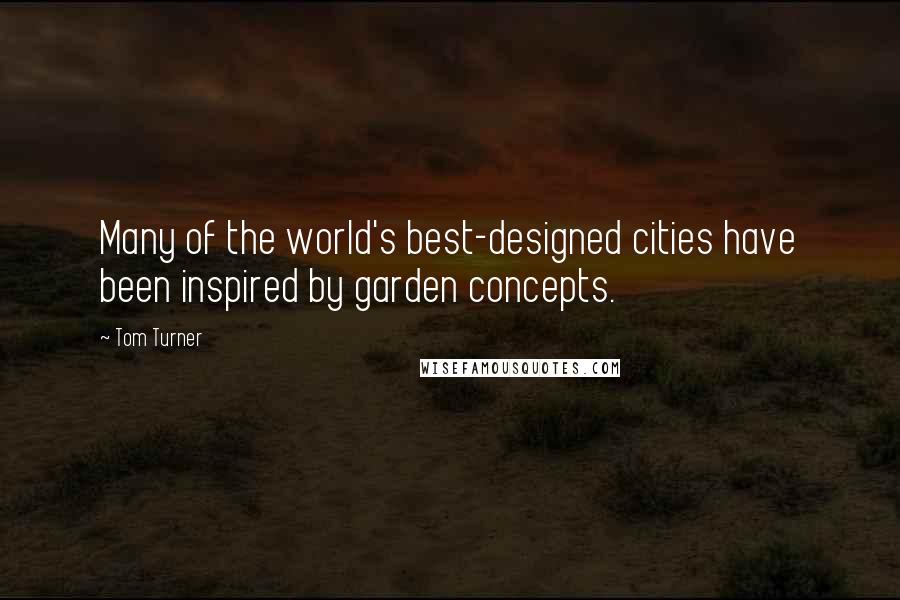 Tom Turner Quotes: Many of the world's best-designed cities have been inspired by garden concepts.