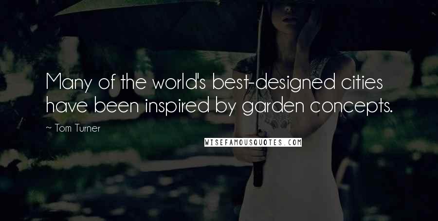 Tom Turner Quotes: Many of the world's best-designed cities have been inspired by garden concepts.