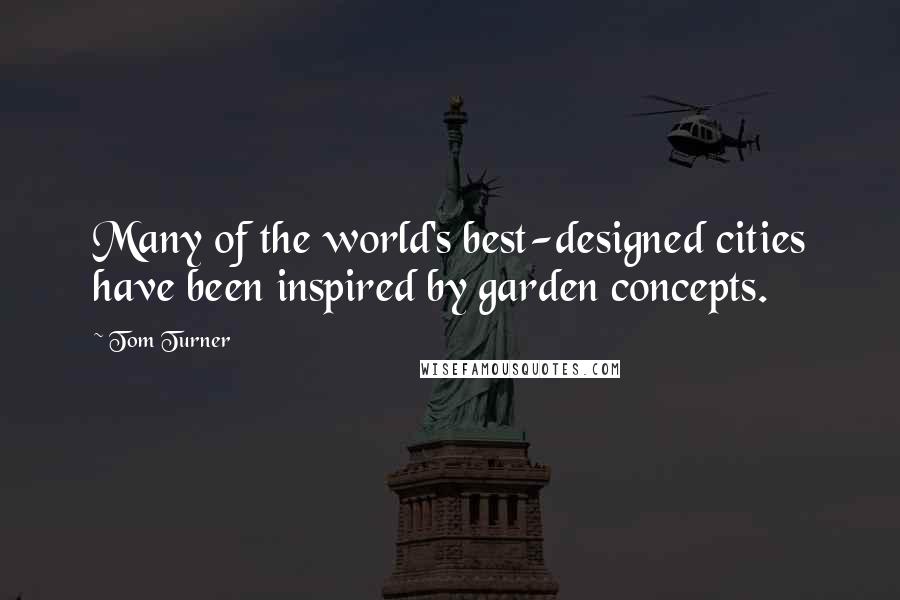 Tom Turner Quotes: Many of the world's best-designed cities have been inspired by garden concepts.