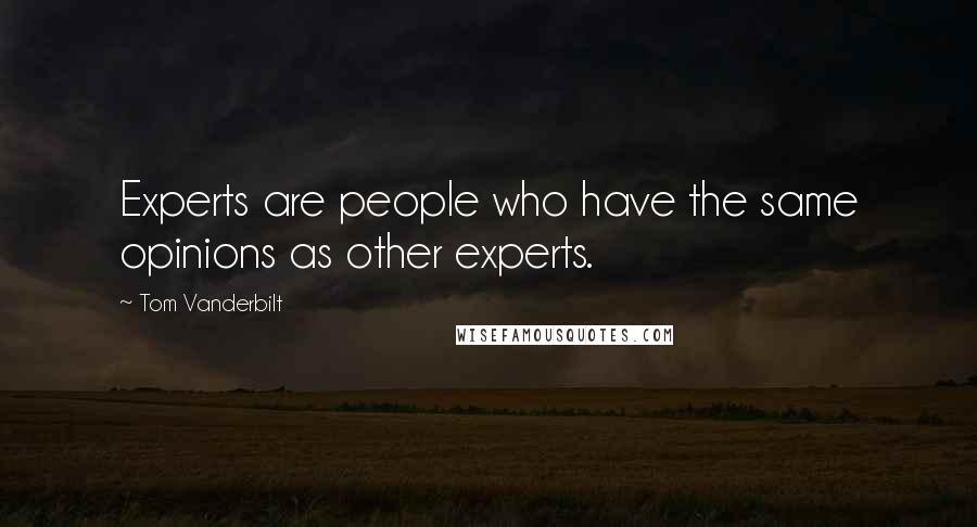 Tom Vanderbilt Quotes: Experts are people who have the same opinions as other experts.