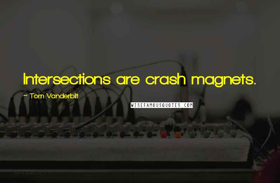 Tom Vanderbilt Quotes: Intersections are crash magnets.