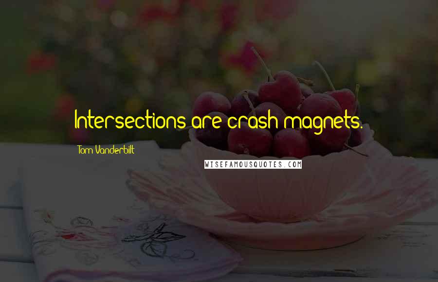 Tom Vanderbilt Quotes: Intersections are crash magnets.