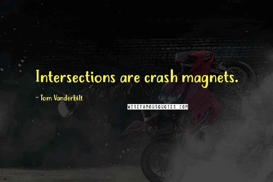 Tom Vanderbilt Quotes: Intersections are crash magnets.
