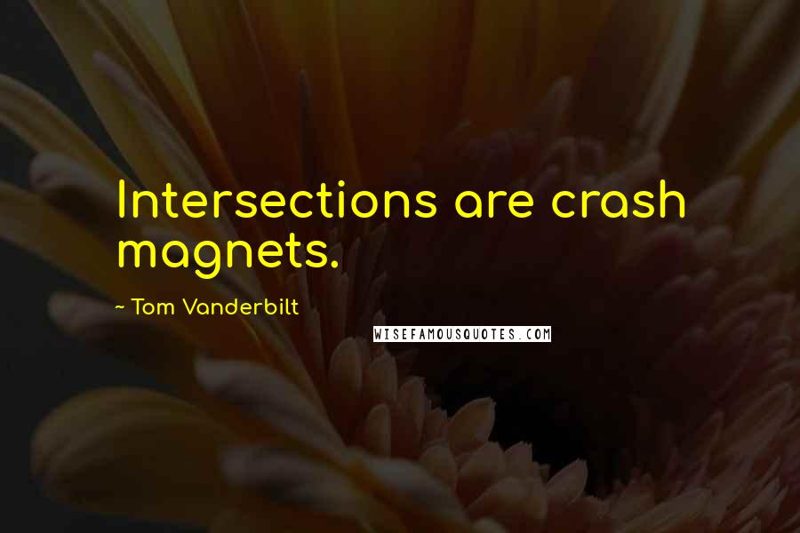 Tom Vanderbilt Quotes: Intersections are crash magnets.