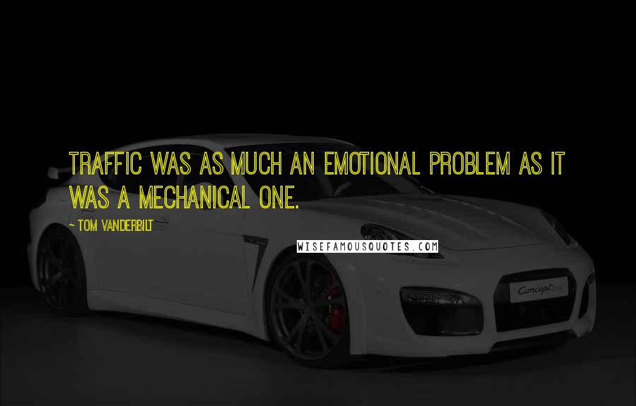 Tom Vanderbilt Quotes: Traffic was as much an emotional problem as it was a mechanical one.